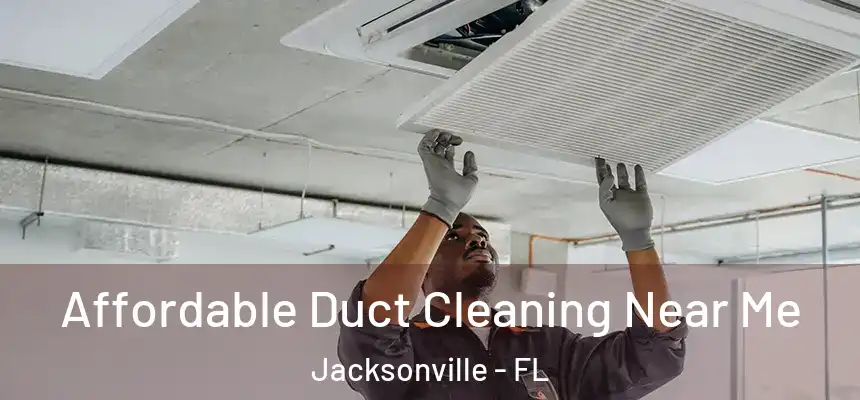  Affordable Duct Cleaning Near Me Jacksonville - FL