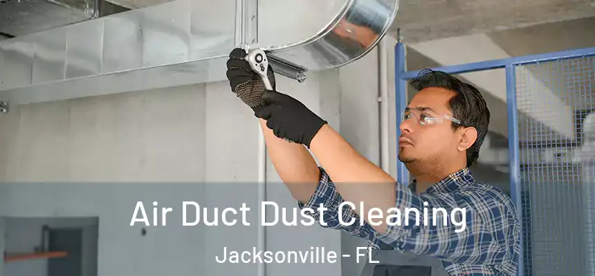 Air Duct Dust Cleaning Jacksonville - FL
