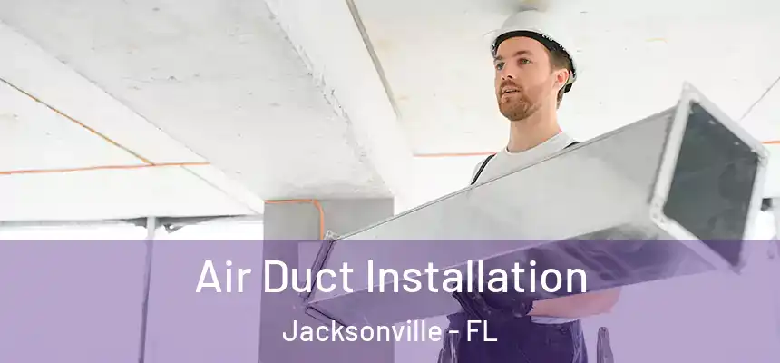 Air Duct Installation Jacksonville - FL