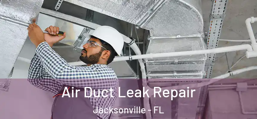 Air Duct Leak Repair Jacksonville - FL