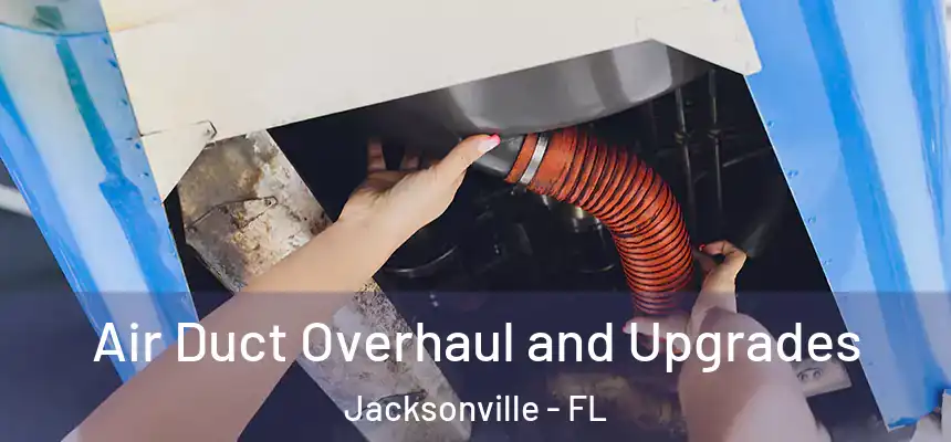  Air Duct Overhaul and Upgrades Jacksonville - FL