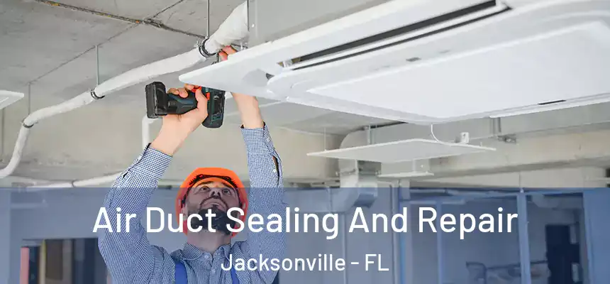 Air Duct Sealing And Repair Jacksonville - FL