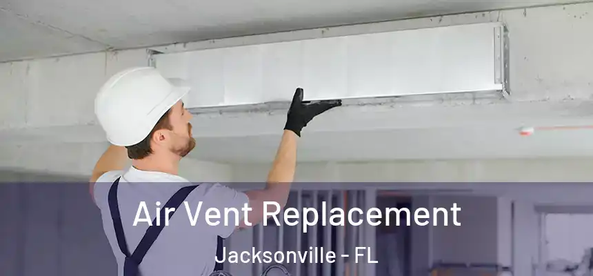 Air Vent Replacement Jacksonville - FL