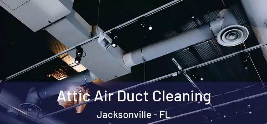 Attic Air Duct Cleaning Jacksonville - FL