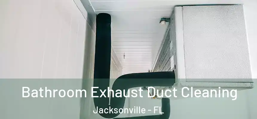 Bathroom Exhaust Duct Cleaning Jacksonville - FL