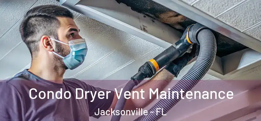  Condo Dryer Vent Maintenance Jacksonville - FL