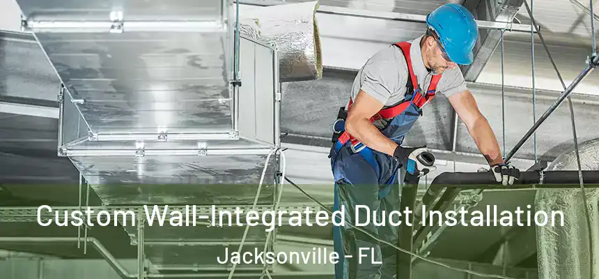  Custom Wall-Integrated Duct Installation Jacksonville - FL