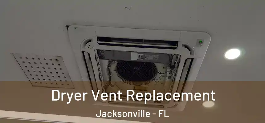  Dryer Vent Replacement Jacksonville - FL