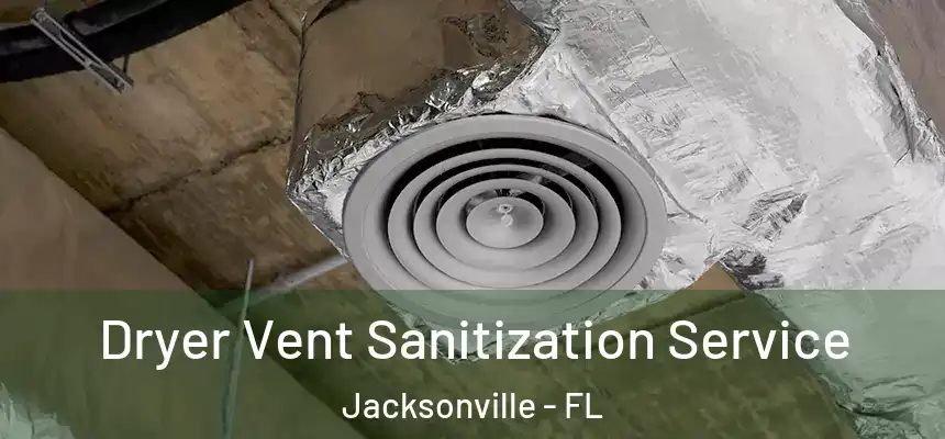 Dryer Vent Sanitization Service Jacksonville - FL