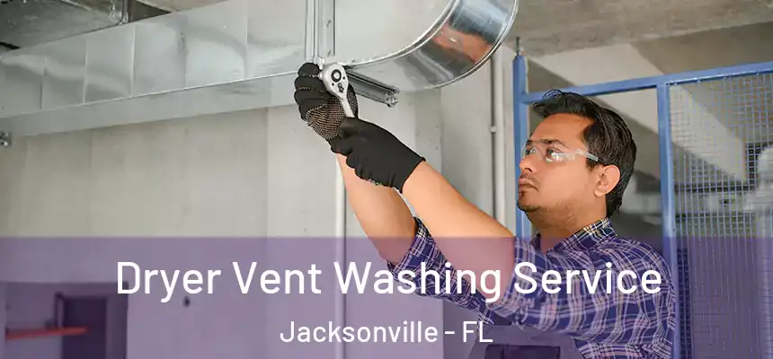 Dryer Vent Washing Service Jacksonville - FL