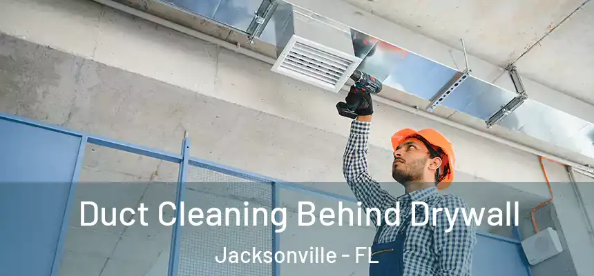 Duct Cleaning Behind Drywall Jacksonville - FL