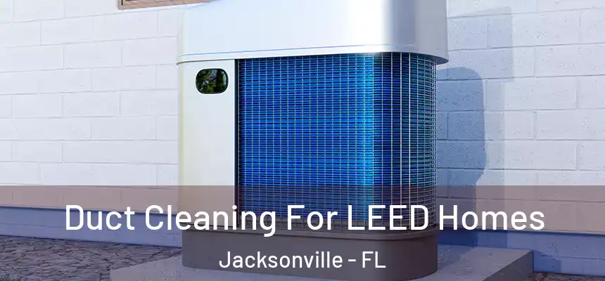  Duct Cleaning For LEED Homes Jacksonville - FL