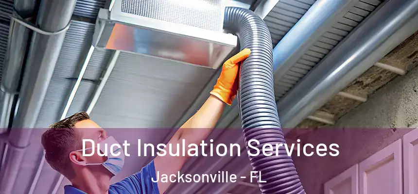  Duct Insulation Services Jacksonville - FL