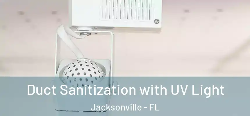  Duct Sanitization with UV Light Jacksonville - FL