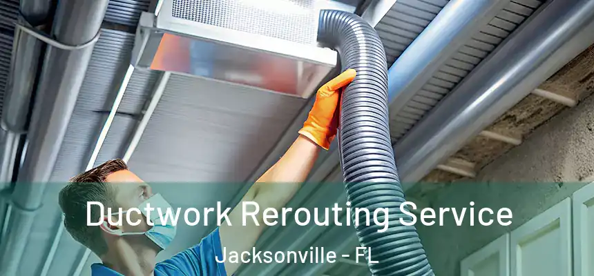  Ductwork Rerouting Service Jacksonville - FL