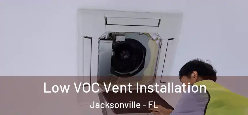  Low VOC Vent Installation Jacksonville - FL