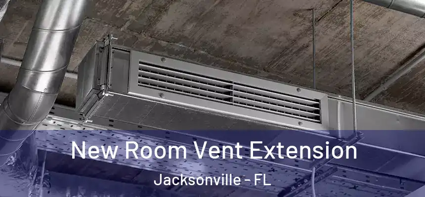  New Room Vent Extension Jacksonville - FL