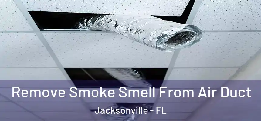  Remove Smoke Smell From Air Duct Jacksonville - FL