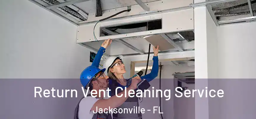 Return Vent Cleaning Service Jacksonville - FL