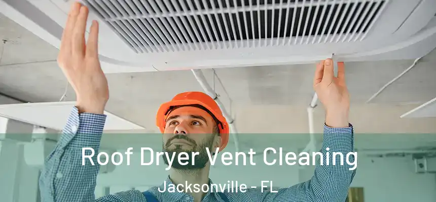 Roof Dryer Vent Cleaning Jacksonville - FL