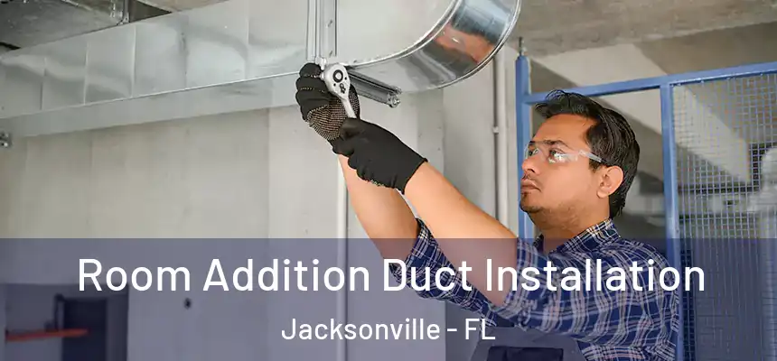 Room Addition Duct Installation Jacksonville - FL