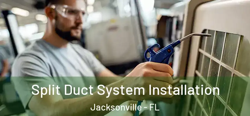 Split Duct System Installation Jacksonville - FL
