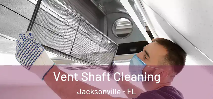  Vent Shaft Cleaning Jacksonville - FL