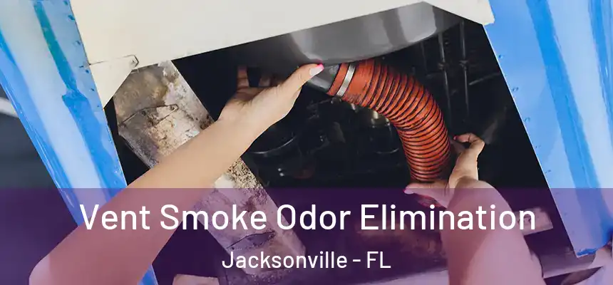  Vent Smoke Odor Elimination Jacksonville - FL