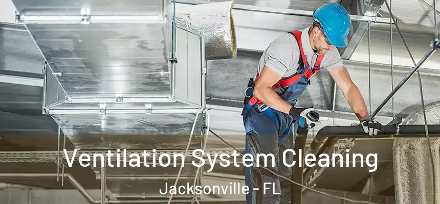 Ventilation System Cleaning Jacksonville - FL