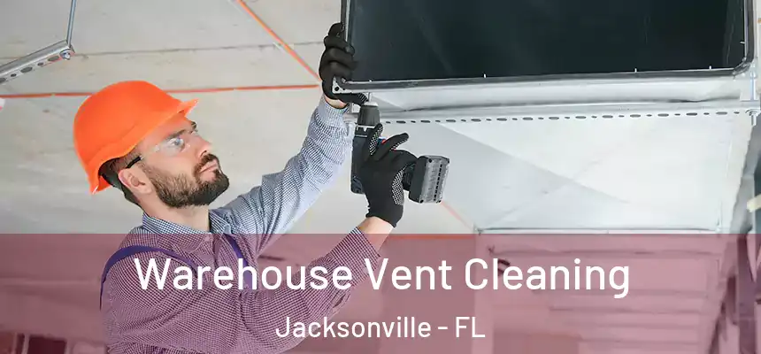 Warehouse Vent Cleaning Jacksonville - FL